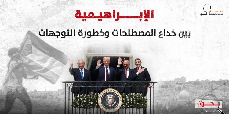 الإبراهيمية.. بين خداع المصطلحات وخطورة التوجهات