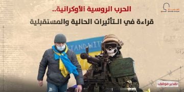الحرب الروسية الأوكرانية.. قراءة في الـتأثيرات الحالية والمستقبلية