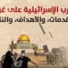 الحرب الإسرائيلية على غزة.. المقدمات، والأهداف، والنتائج