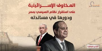 المخاوف الإسرائيلية على استقرار نظام السيسي بمصر.. ودورها في مساندته