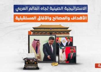 الاستراتيجية الصينية تجاه العالم العربي.. الأهداف والمصالح والآفاق المستقبلية
