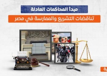 مبدأ المحاكمات العادلة… تناقضات التشريع والممارسة في مصر