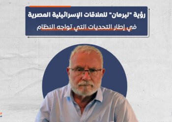 رؤية “ليرمان” للعلاقات الإسرائيلية المصرية في إطار التحديات التي تواجه النظام 
