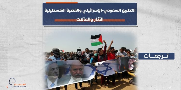التطبيع السعودي-الإسرائيلي والقضية الفلسطينية.. الآثار والمآلات