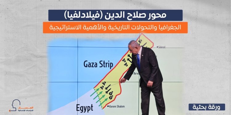 محور صلاح الدين (فيلادلفيا).. الجغرافيا والتحولات التاريخية والأهمية الاستراتيجية