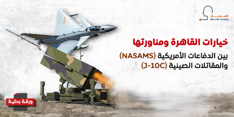 خيارات القاهرة ومناورتها.. بين الدفاعات الأمريكية (NASAMS) والمقاتلات الصينية (J-10C)