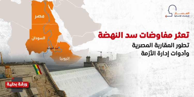 تعثر مفاوضات سد النهضة.. تطور المقاربة المصرية وأدوات إدارة الأزمة