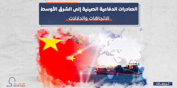 الصادرات الدفاعية الصينية إلى الشرق الأوسط.. الاتجاهات والدلالات